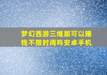 梦幻西游三维版可以赚钱不限时间吗安卓手机