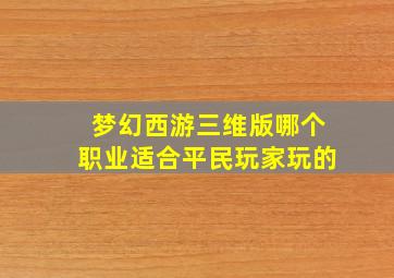 梦幻西游三维版哪个职业适合平民玩家玩的