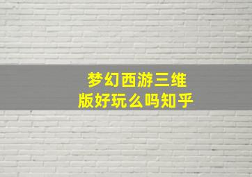 梦幻西游三维版好玩么吗知乎