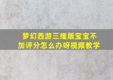 梦幻西游三维版宝宝不加评分怎么办呀视频教学