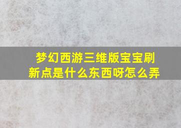 梦幻西游三维版宝宝刷新点是什么东西呀怎么弄