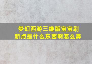 梦幻西游三维版宝宝刷新点是什么东西啊怎么弄