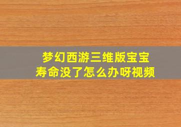 梦幻西游三维版宝宝寿命没了怎么办呀视频