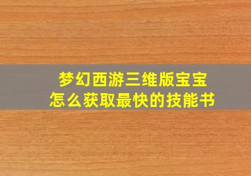 梦幻西游三维版宝宝怎么获取最快的技能书