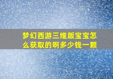 梦幻西游三维版宝宝怎么获取的啊多少钱一颗