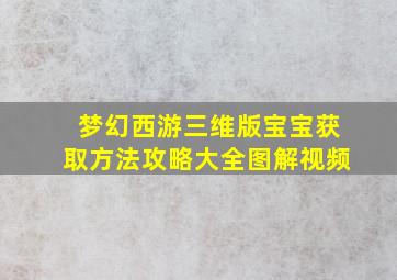 梦幻西游三维版宝宝获取方法攻略大全图解视频