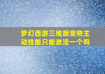 梦幻西游三维版宠物主动技能只能激活一个吗