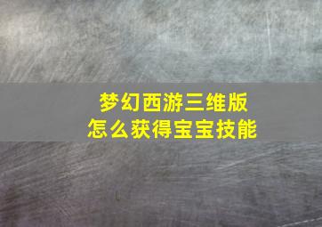 梦幻西游三维版怎么获得宝宝技能