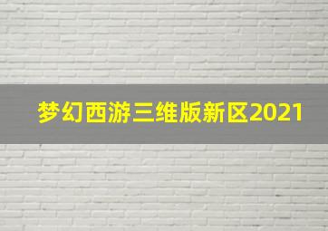 梦幻西游三维版新区2021