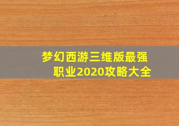 梦幻西游三维版最强职业2020攻略大全