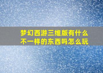 梦幻西游三维版有什么不一样的东西吗怎么玩