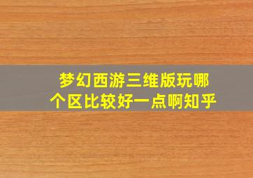 梦幻西游三维版玩哪个区比较好一点啊知乎