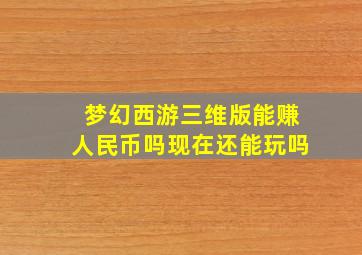 梦幻西游三维版能赚人民币吗现在还能玩吗