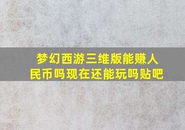 梦幻西游三维版能赚人民币吗现在还能玩吗贴吧