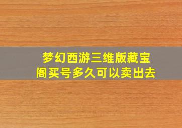 梦幻西游三维版藏宝阁买号多久可以卖出去