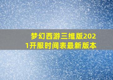 梦幻西游三维版2021开服时间表最新版本