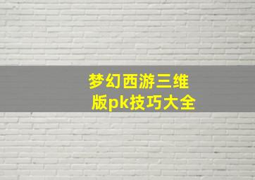 梦幻西游三维版pk技巧大全