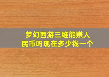 梦幻西游三维能赚人民币吗现在多少钱一个