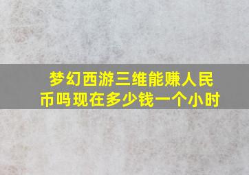 梦幻西游三维能赚人民币吗现在多少钱一个小时