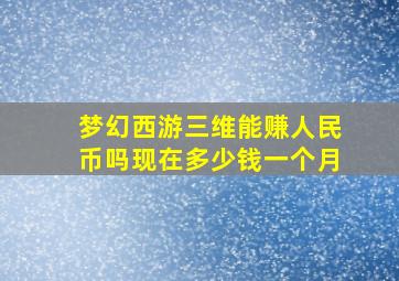 梦幻西游三维能赚人民币吗现在多少钱一个月