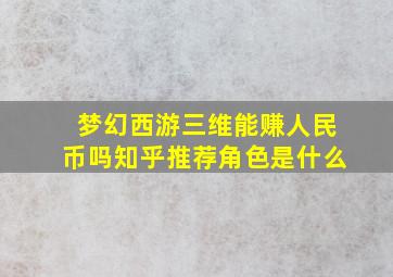 梦幻西游三维能赚人民币吗知乎推荐角色是什么