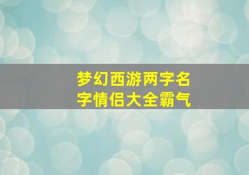 梦幻西游两字名字情侣大全霸气