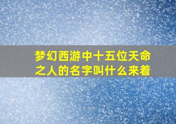 梦幻西游中十五位天命之人的名字叫什么来着