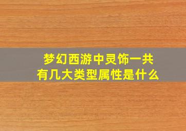 梦幻西游中灵饰一共有几大类型属性是什么