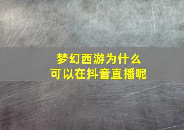 梦幻西游为什么可以在抖音直播呢