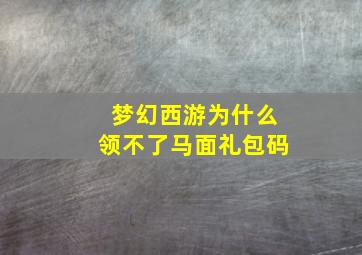 梦幻西游为什么领不了马面礼包码