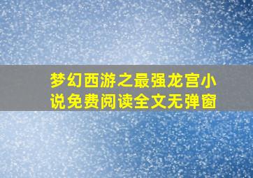 梦幻西游之最强龙宫小说免费阅读全文无弹窗