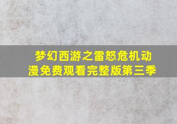 梦幻西游之雷怒危机动漫免费观看完整版第三季