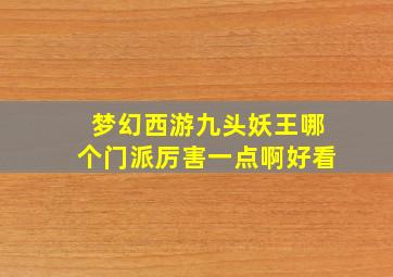 梦幻西游九头妖王哪个门派厉害一点啊好看