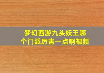 梦幻西游九头妖王哪个门派厉害一点啊视频