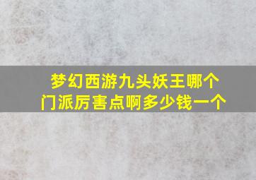 梦幻西游九头妖王哪个门派厉害点啊多少钱一个