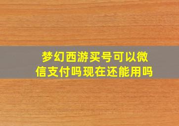 梦幻西游买号可以微信支付吗现在还能用吗