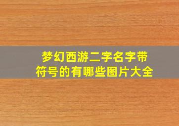 梦幻西游二字名字带符号的有哪些图片大全