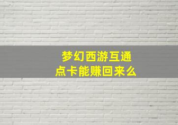 梦幻西游互通点卡能赚回来么