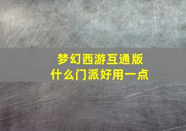 梦幻西游互通版什么门派好用一点