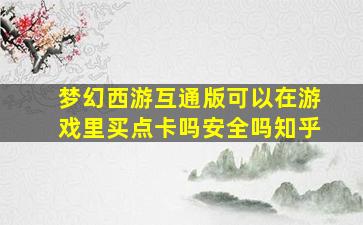 梦幻西游互通版可以在游戏里买点卡吗安全吗知乎