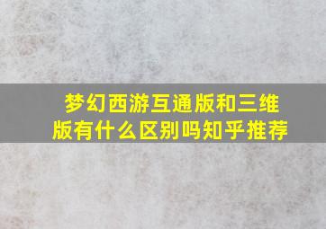 梦幻西游互通版和三维版有什么区别吗知乎推荐