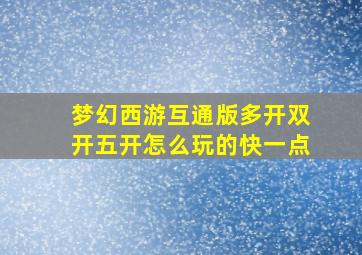 梦幻西游互通版多开双开五开怎么玩的快一点