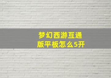 梦幻西游互通版平板怎么5开