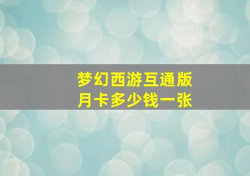 梦幻西游互通版月卡多少钱一张