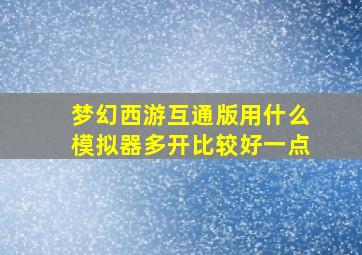 梦幻西游互通版用什么模拟器多开比较好一点