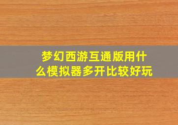 梦幻西游互通版用什么模拟器多开比较好玩