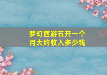 梦幻西游五开一个月大约收入多少钱