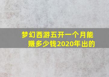 梦幻西游五开一个月能赚多少钱2020年出的