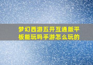 梦幻西游五开互通版平板能玩吗手游怎么玩的