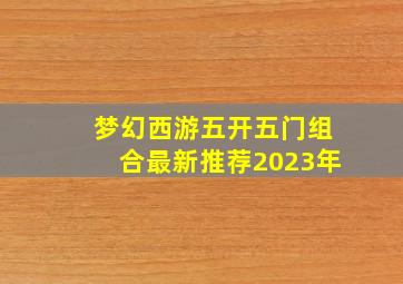 梦幻西游五开五门组合最新推荐2023年